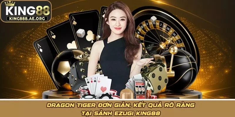 Dragon Tiger đơn giản, kết quả rõ ràng tại sảnh ezugi KING88 Dragon Tiger đơn giản, kết quả rõ ràng tại sảnh ezugi KING88