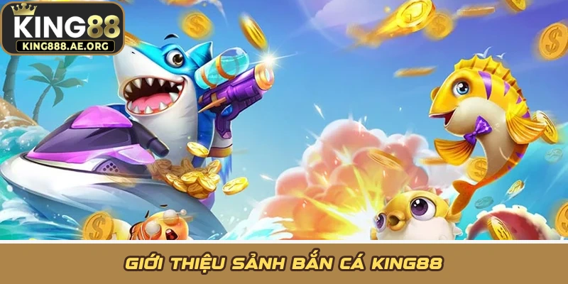 Giới thiệu sảnh bắn cá KING88 Giới thiệu sảnh bắn cá KING88